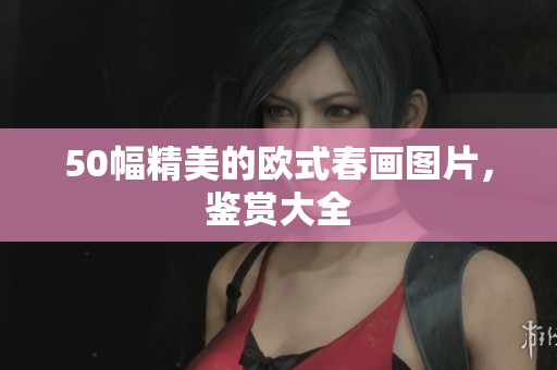 50幅精美的欧式春画图片，鉴赏大全