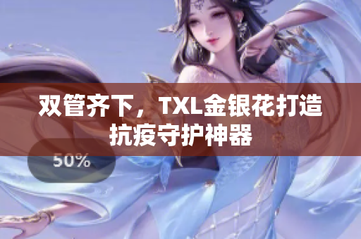 双管齐下，TXL金银花打造抗疫守护神器