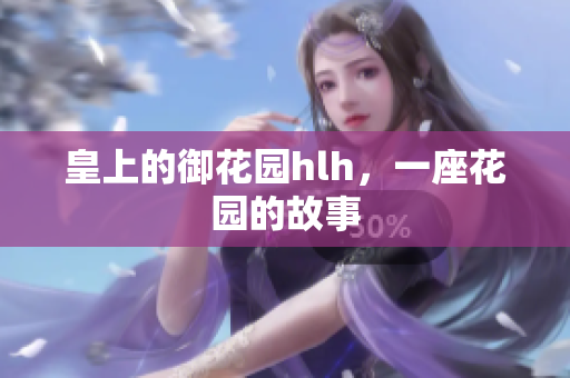 皇上的御花园hlh，一座花园的故事