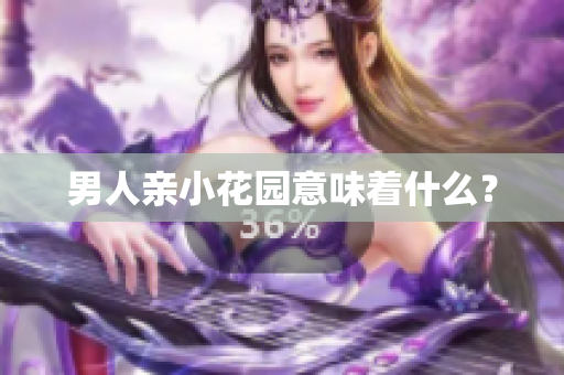 男人亲小花园意味着什么？