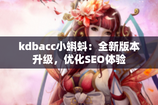 kdbacc小蝌蚪：全新版本升级，优化SEO体验