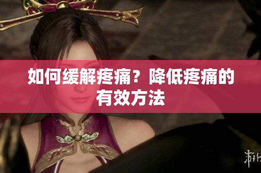 如何缓解疼痛？降低疼痛的有效方法