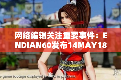 网络编辑关注重要事件：ENDIAN60发布14MAY18XXXXXL56