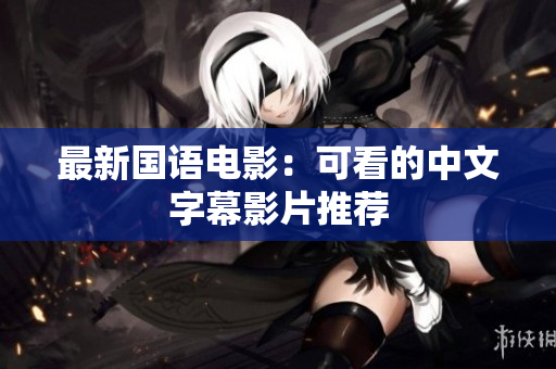 最新国语电影：可看的中文字幕影片推荐
