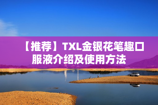 【推荐】TXL金银花笔趣口服液介绍及使用方法