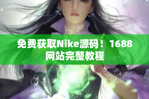 免费获取Nike源码！1688网站完整教程