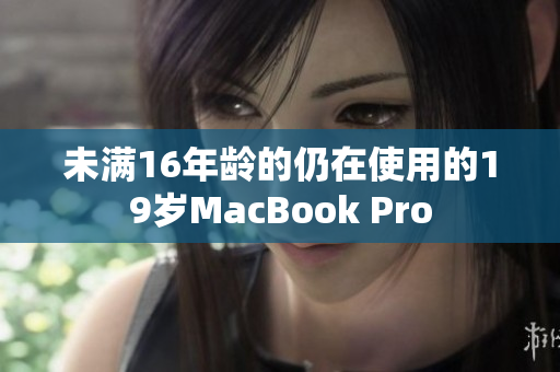 未满16年龄的仍在使用的19岁MacBook Pro