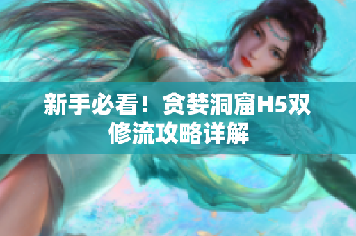 新手必看！贪婪洞窟H5双修流攻略详解