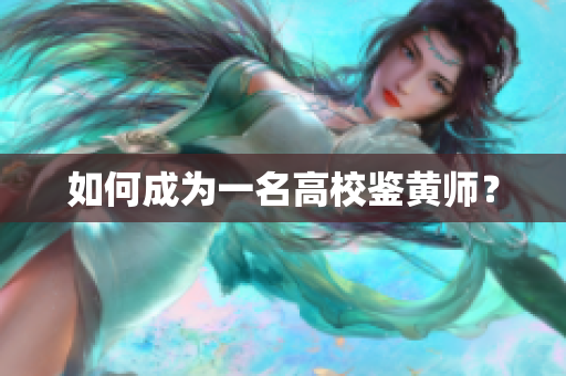 如何成为一名高校鉴黄师？