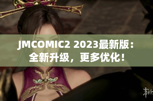 JMCOMIC2 2023最新版：全新升级，更多优化！