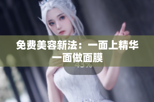 免费美容新法：一面上精华一面做面膜