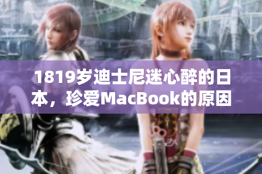 1819岁迪士尼迷心醉的日本，珍爱MacBook的原因